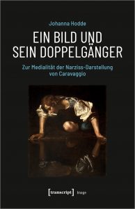 Ein Bild und sein Doppelgänger - Zur Medialität der Narziss-Darstellung von Caravaggio, Johanna Hodde